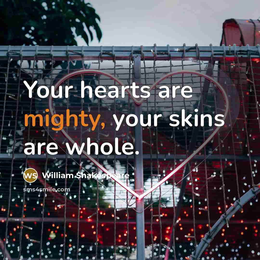 “Your hearts are mighty, your skins are whole.…” quote by William Shakespeare