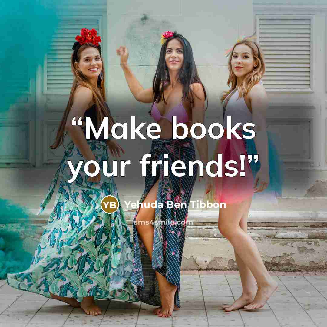 “Make books your friends!” quote by Yehuda Ben Tibbon