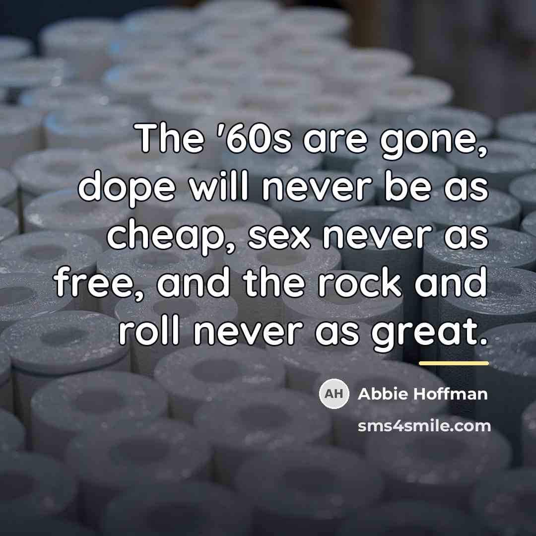 “The '60s are gone, dope will never be as cheap,…” quote by Abbie Hoffman