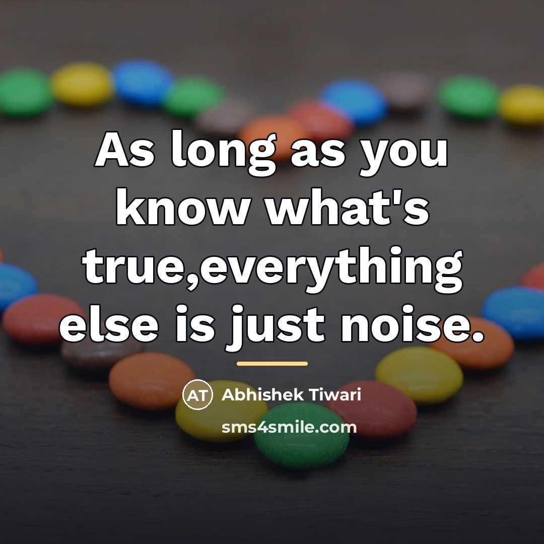 “As long as you know what's true,everything else is just…” quote by Abhishek Tiwari