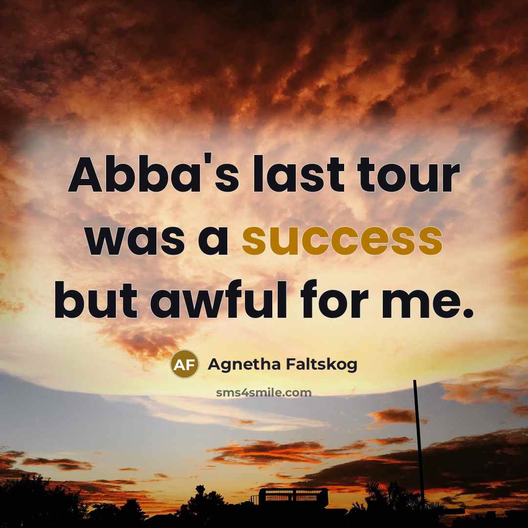 “Abba's last tour was a success but awful for me.…” quote by Agnetha Faltskog
