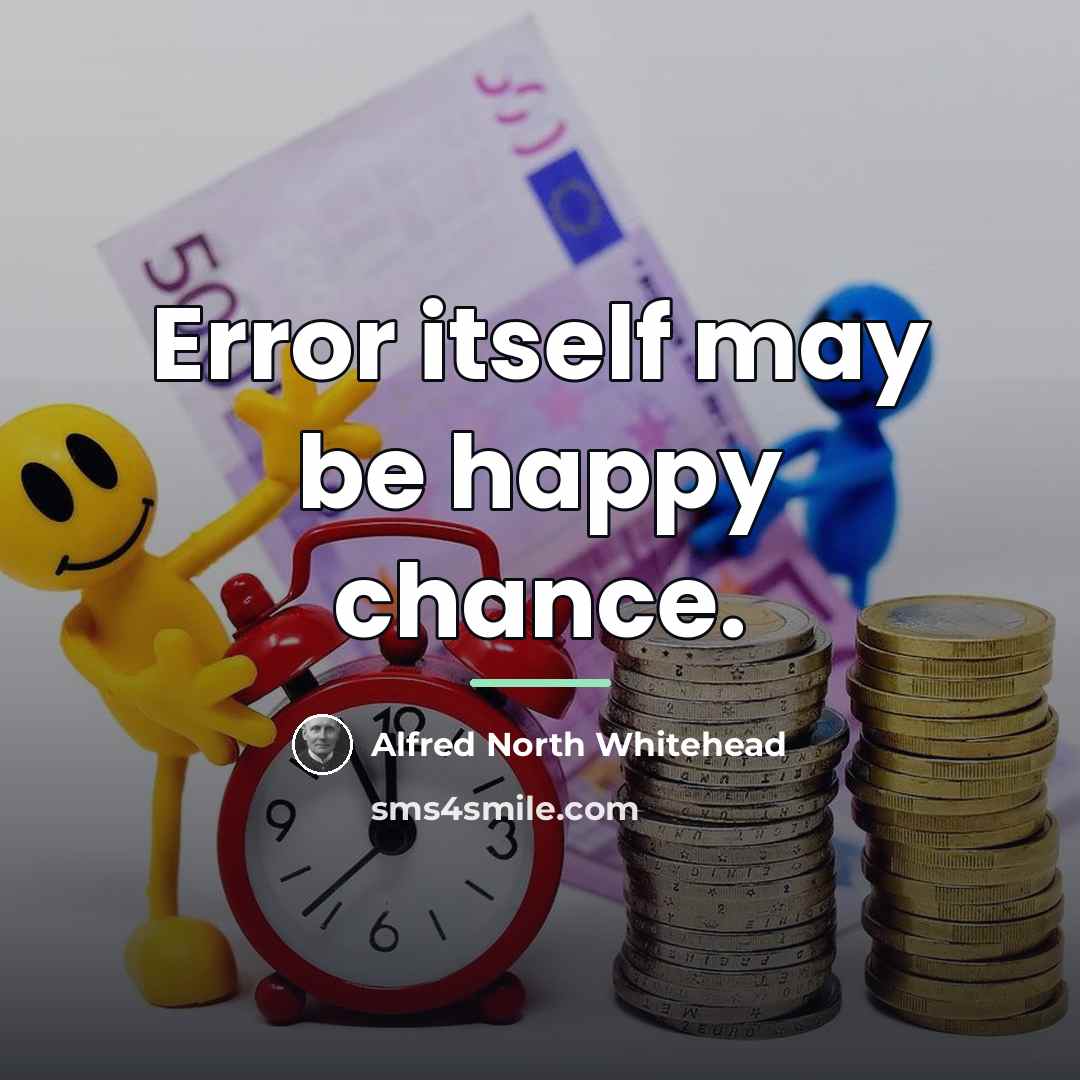 “Error itself may be happy chance.…” quote by Alfred North Whitehead