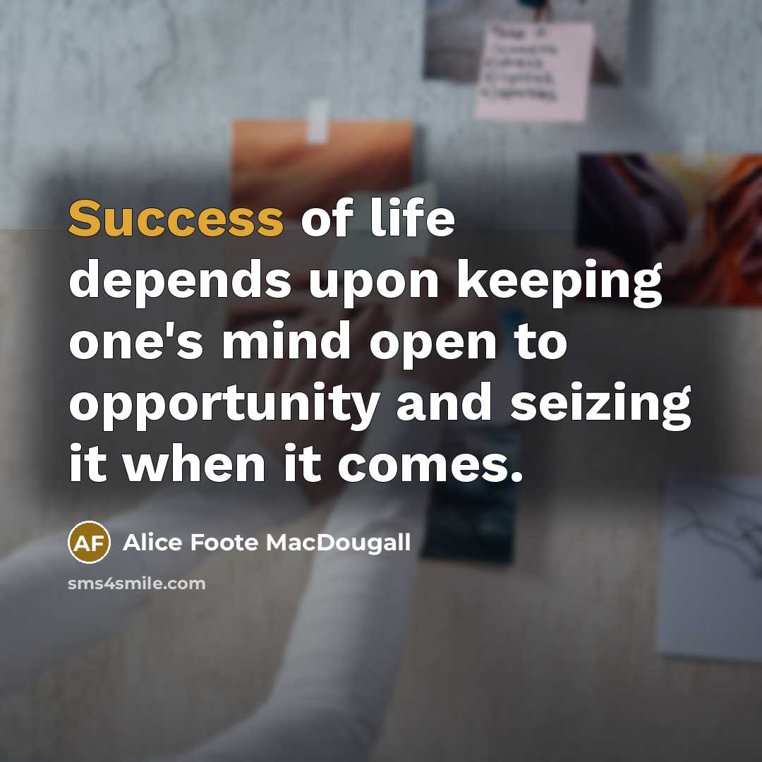 “Success of life depends upon keeping one's mind open to…” quote by Alice Foote MacDougall