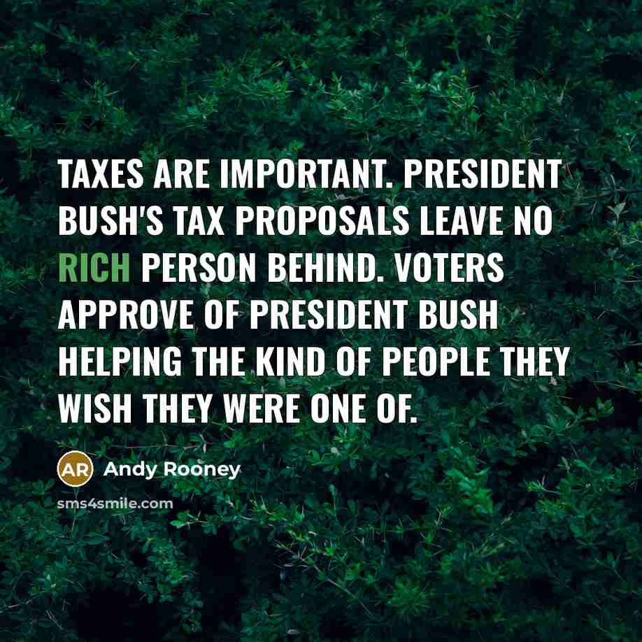 “Taxes are important. President Bush's tax proposals leave no rich…” quote by Andy Rooney