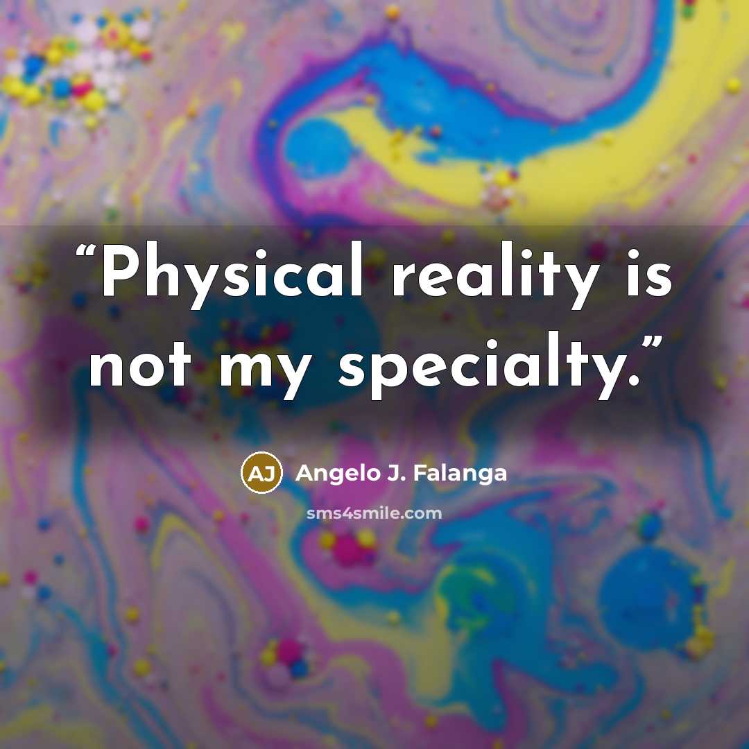 “Physical reality is not my specialty.” quote by Angelo J. Falanga