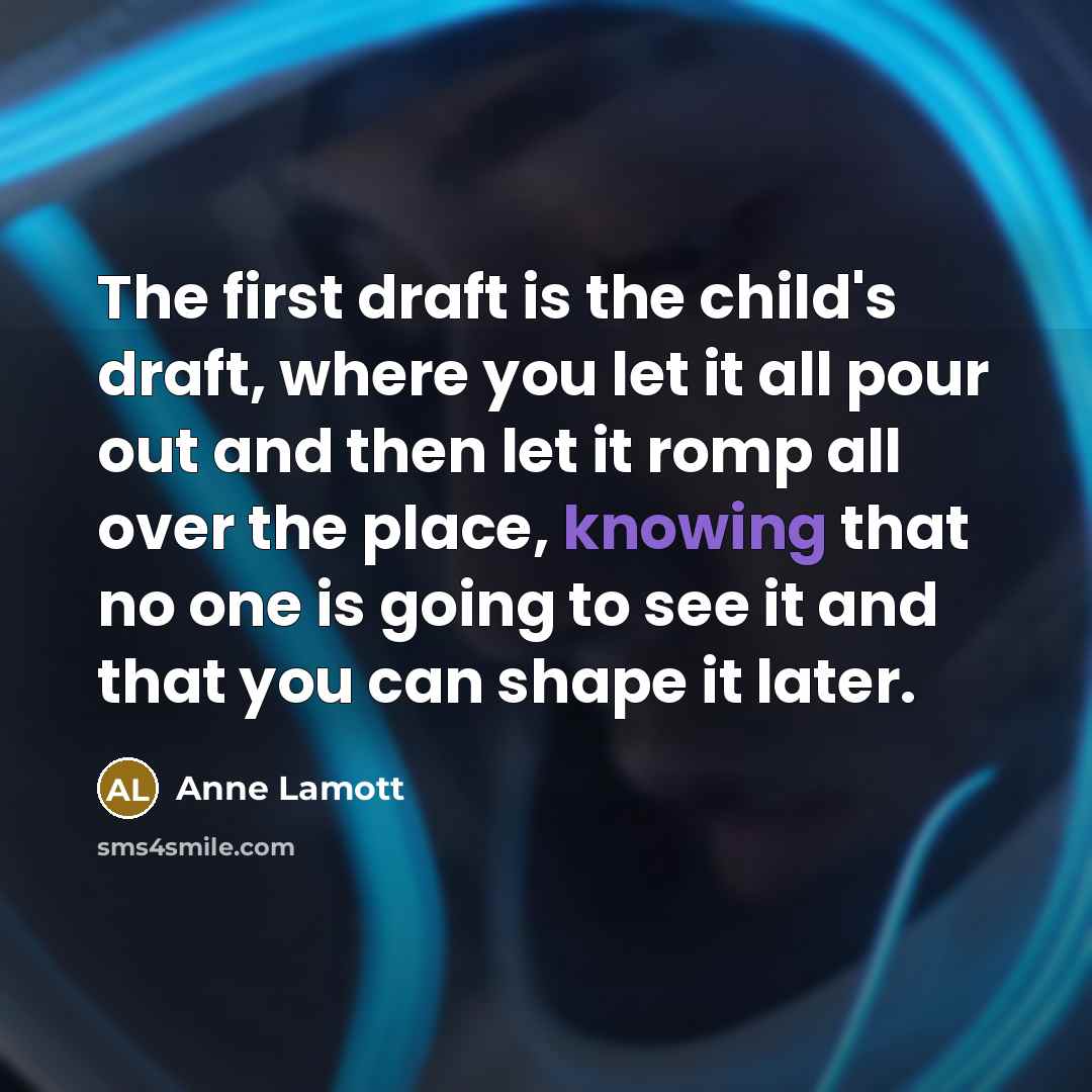 “The first draft is the child's draft, where you let…” quote by Anne Lamott