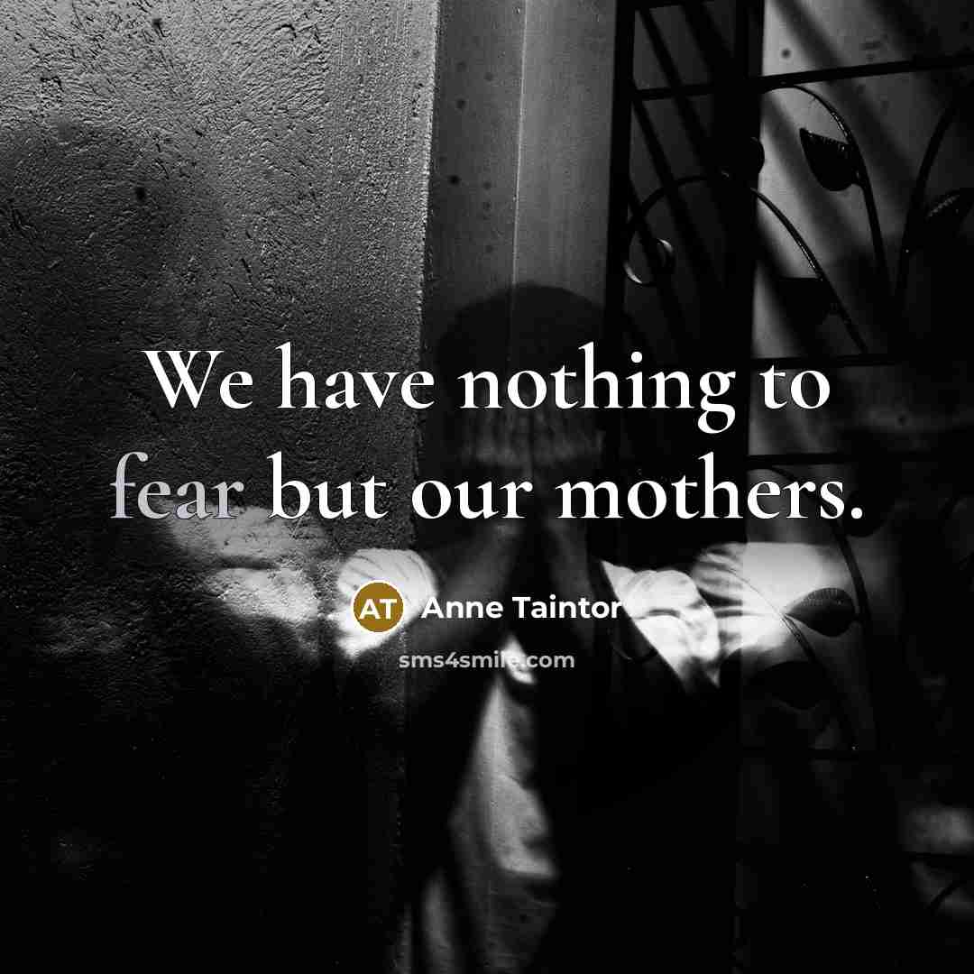 “We have nothing to fear but our mothers.…” quote by Anne Taintor