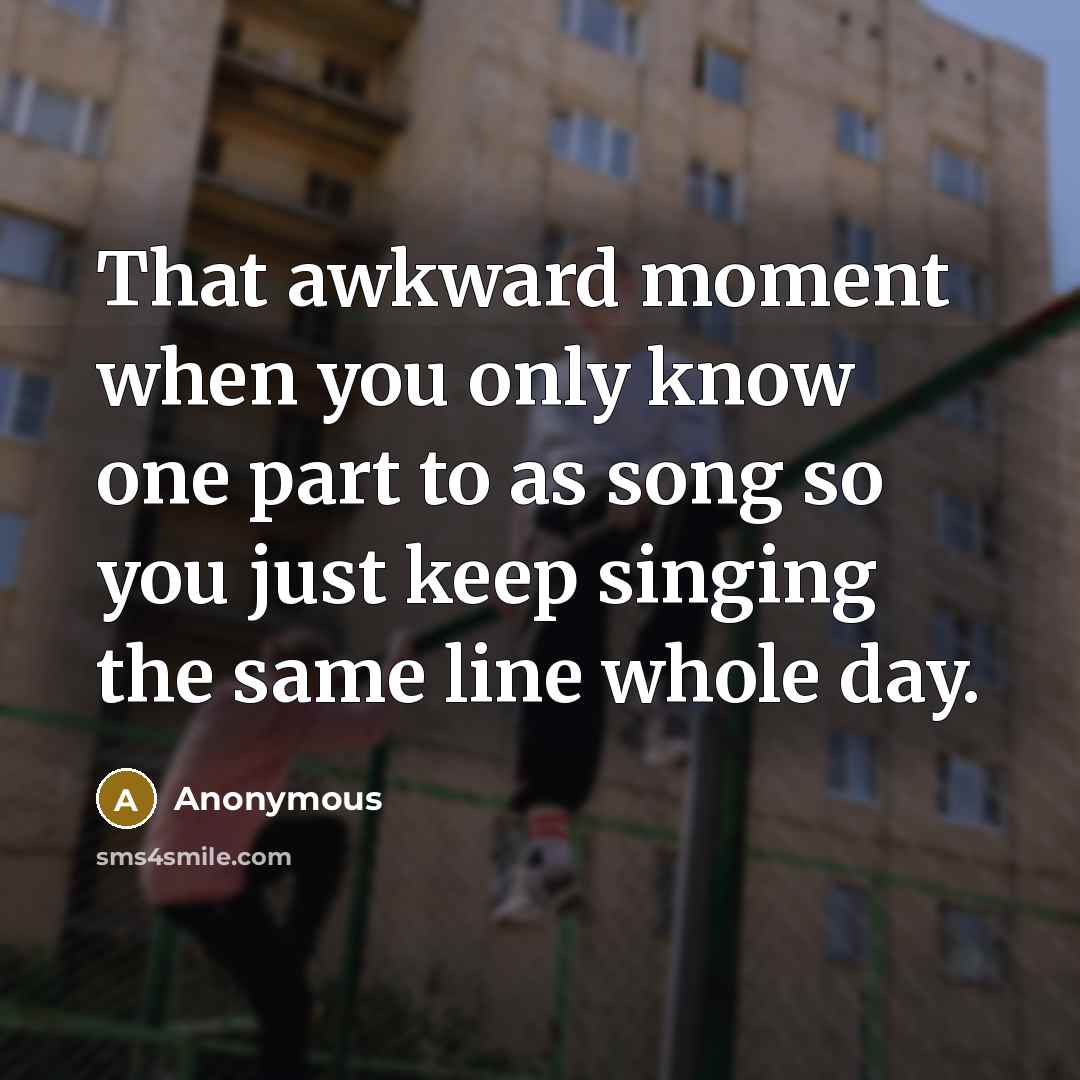 “That awkward moment when you only know one part to…” quote by Anonymous