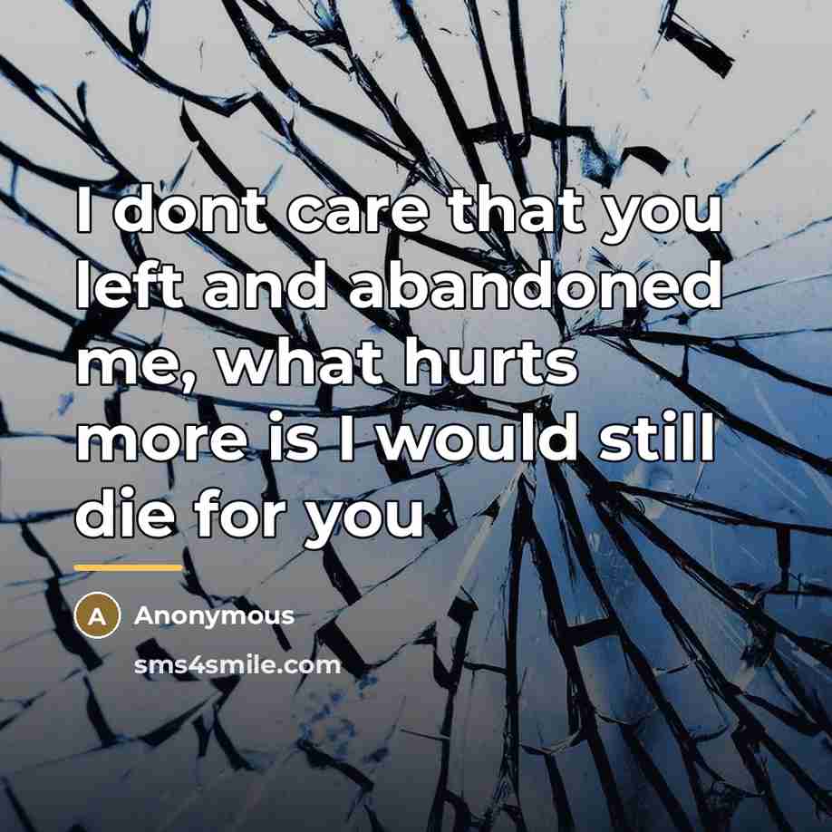 “I dont care that you left and abandoned me, what…” quote by Anonymous