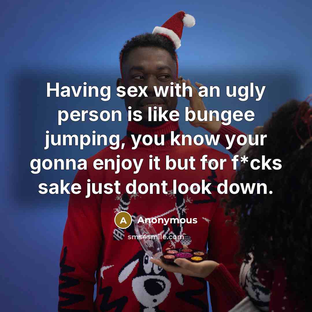 “Having sex with an ugly person is like bungee jumping,…” quote by Anonymous