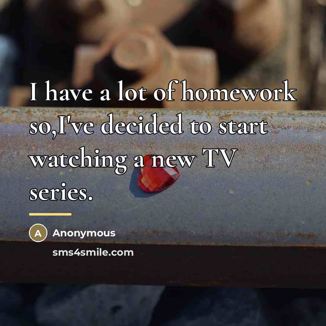 “I have a lot of homework so,I've decided to start…” quote by Anonymous