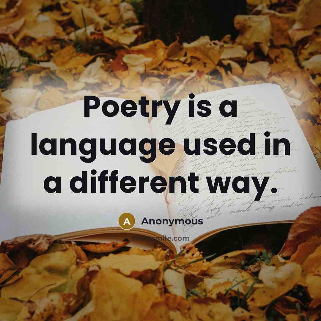 “Poetry is a language used in a different way.” quote by Anonymous