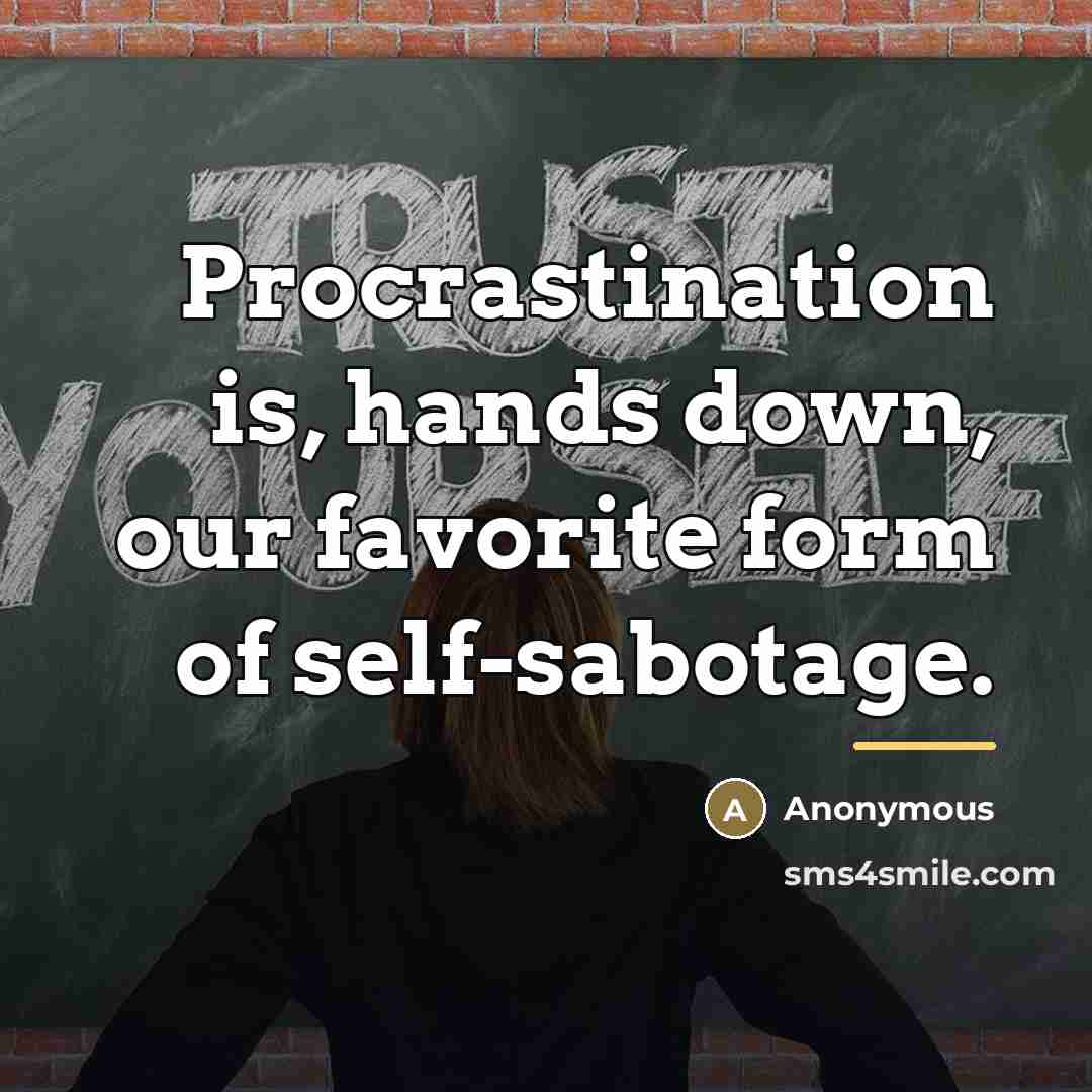 “Procrastination is, hands down, our favorite form of self-sabotage.…” quote by Anonymous