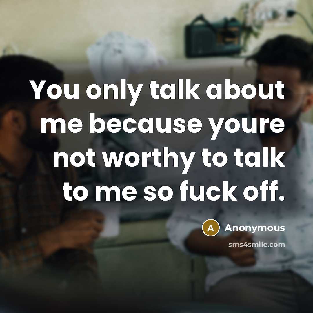 “You only talk about me because youre not worthy to…” quote by Anonymous