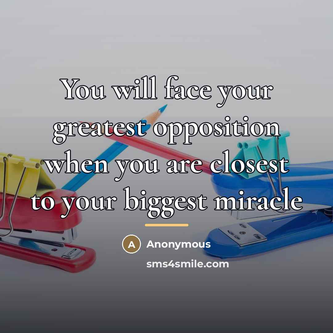 “You will face your greatest opposition when you are closest…” quote by Anonymous