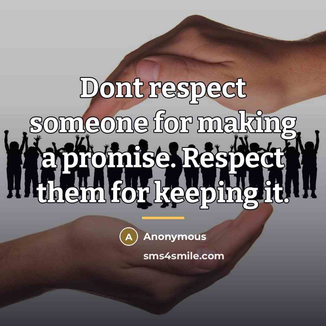 “Dont respect someone for making a promise. Respect them for…” quote by Anonymous