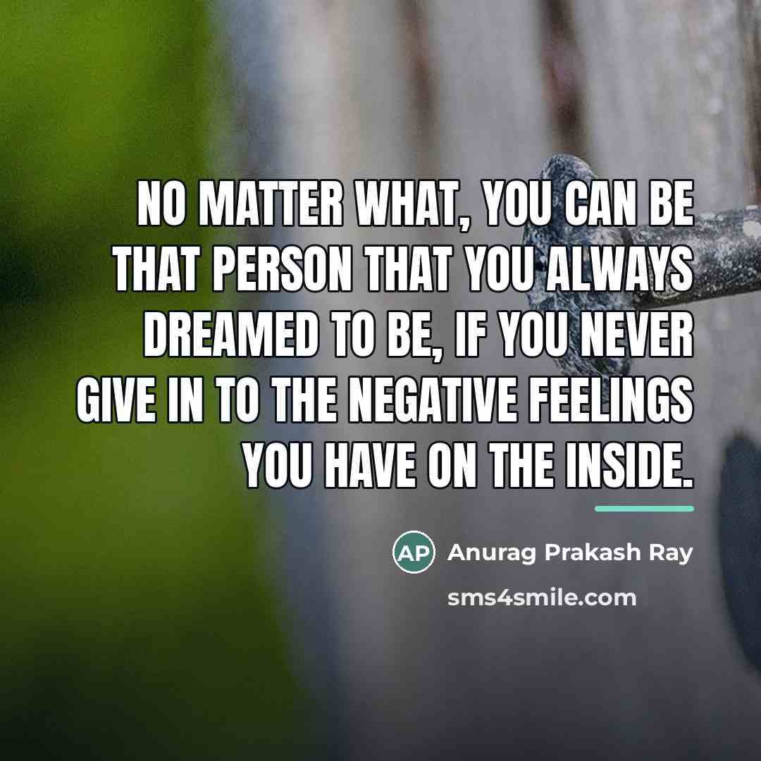 “No matter what, you can be that person that you…” quote by Anurag Prakash Ray