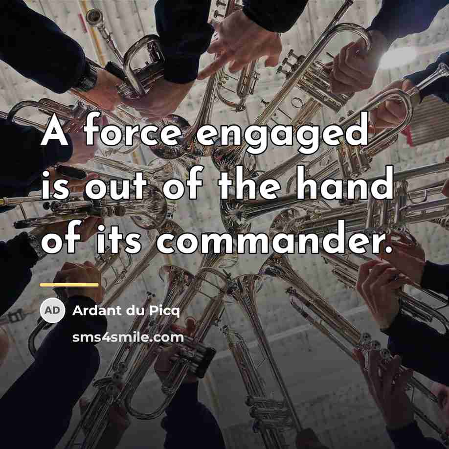 “A force engaged is out of the hand of its…” quote by Ardant du Picq