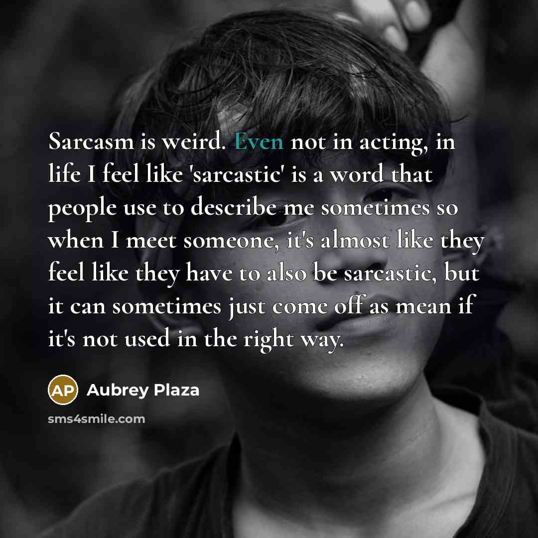 “Sarcasm is weird. Even not in acting, in life I…” quote by Aubrey Plaza