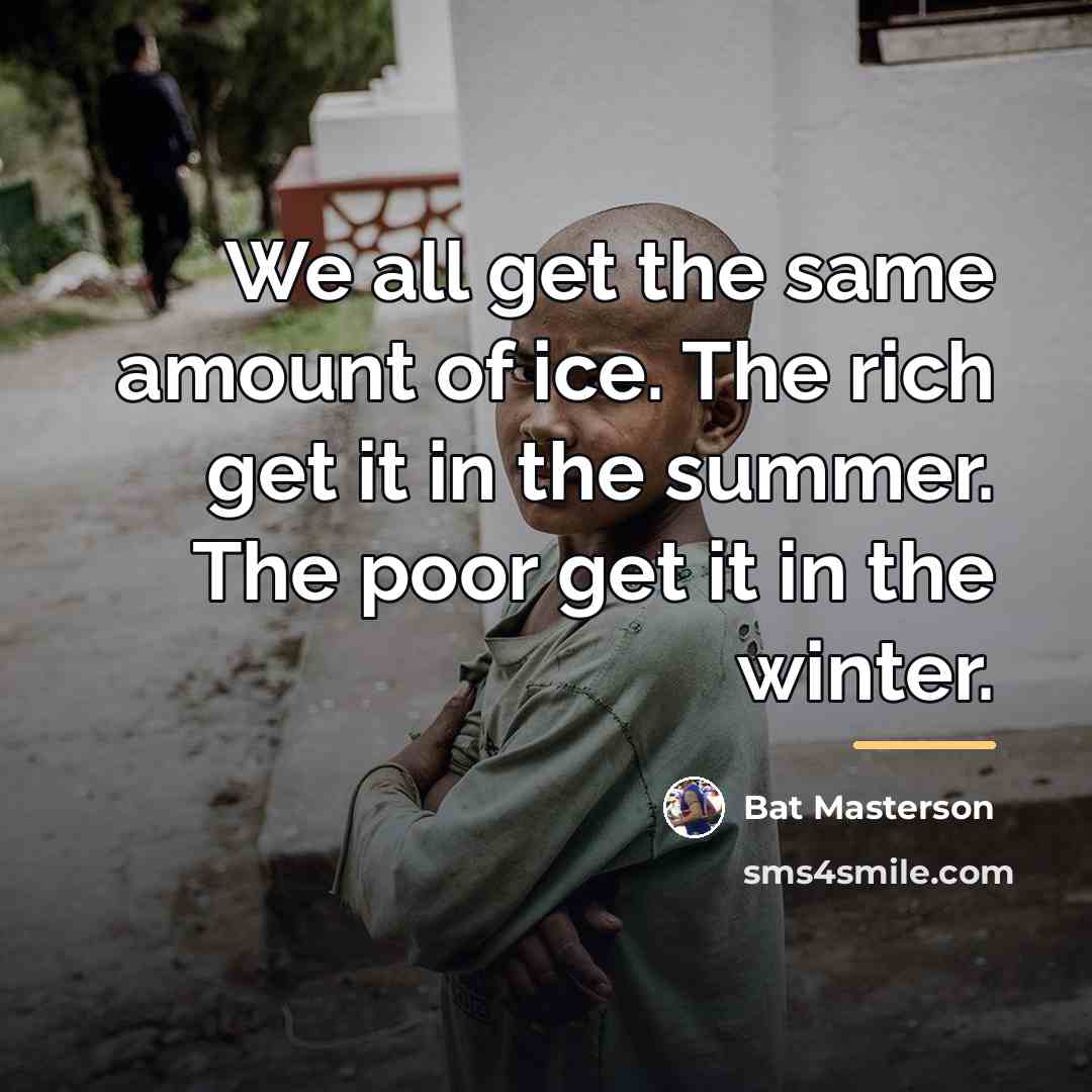 “We all get the same amount of ice. The rich…” quote by Bat Masterson