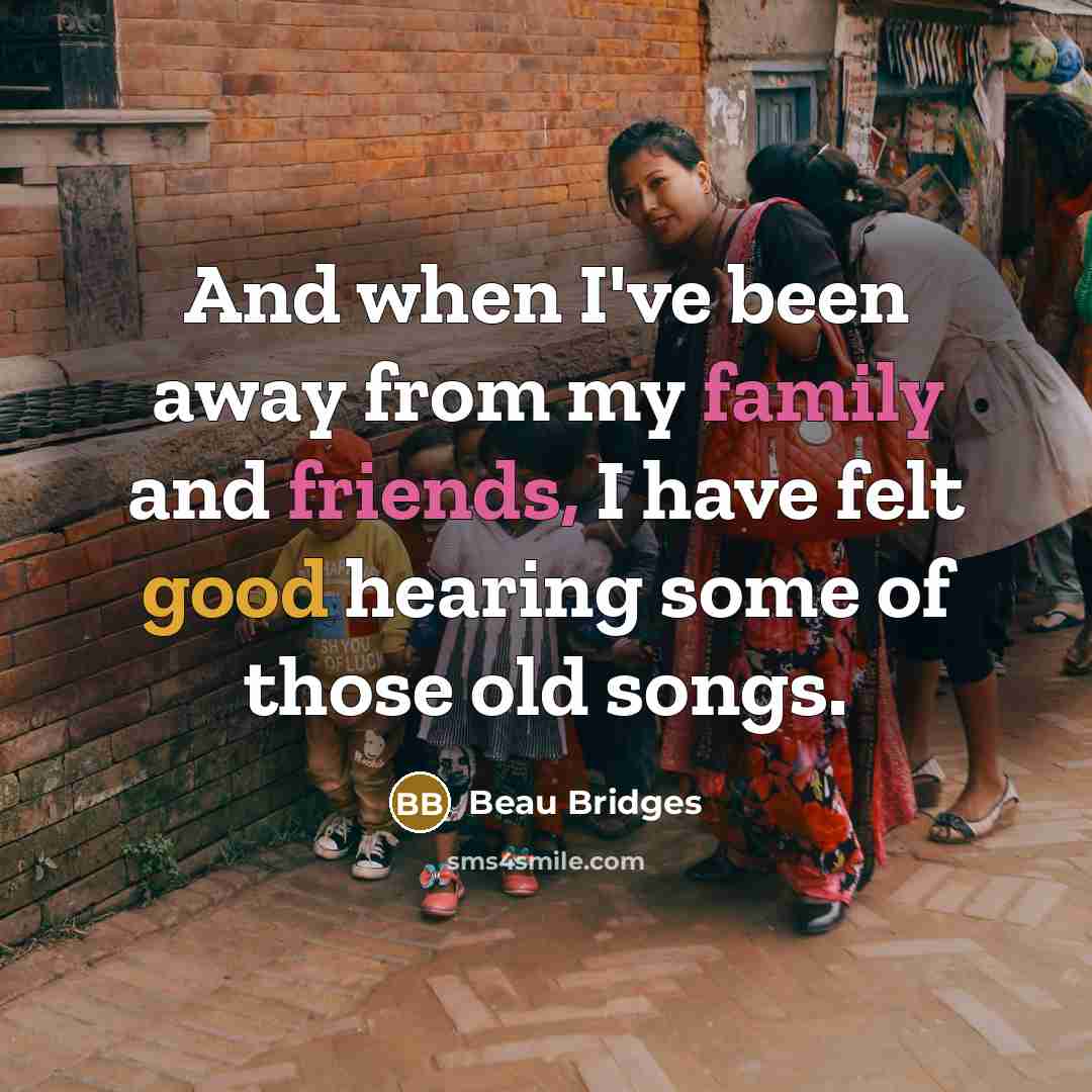 “And when I've been away from my family and friends,…” quote by Beau Bridges