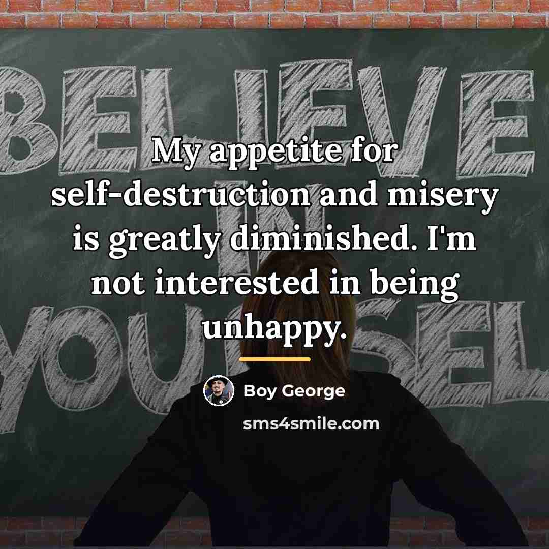 “My appetite for self-destruction and misery is greatly diminished. I'm…” quote by Boy George