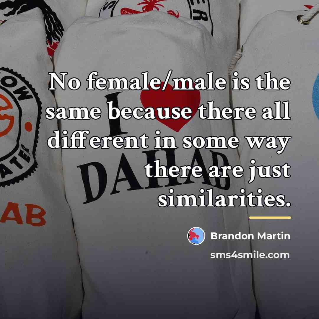 “No female/male is the same because there all different in…” quote by Brandon Martin