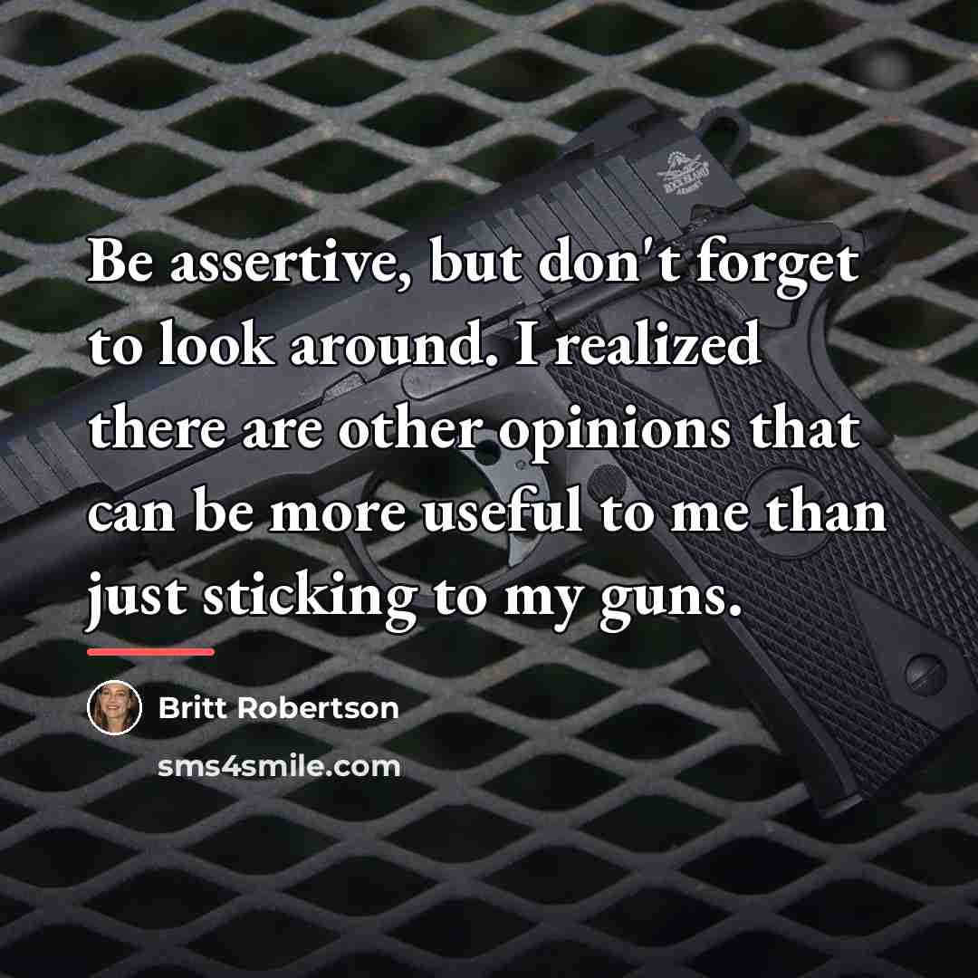 “Be assertive, but don't forget to look around. I realized…” quote by Britt Robertson