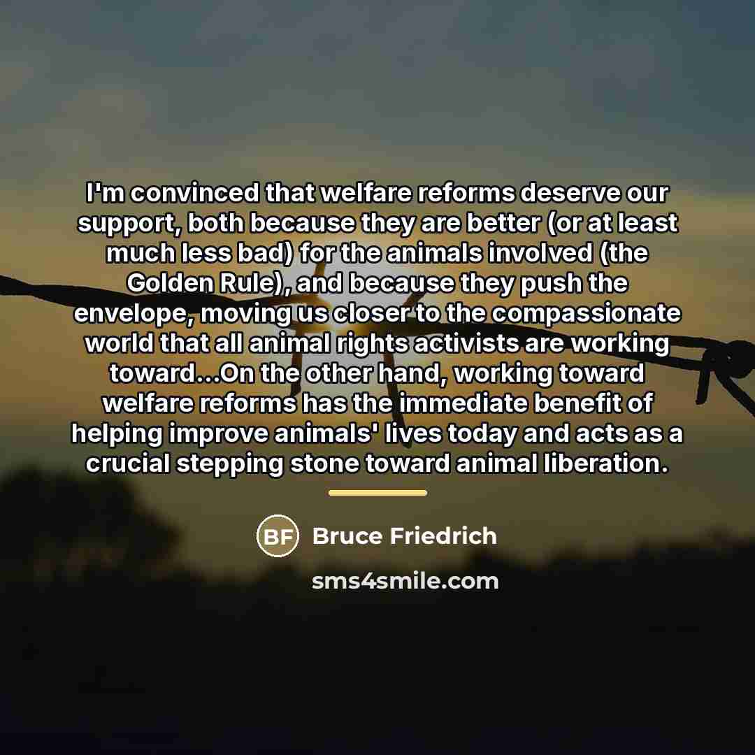 “I'm convinced that welfare reforms deserve our support, both because…” quote by Bruce Friedrich
