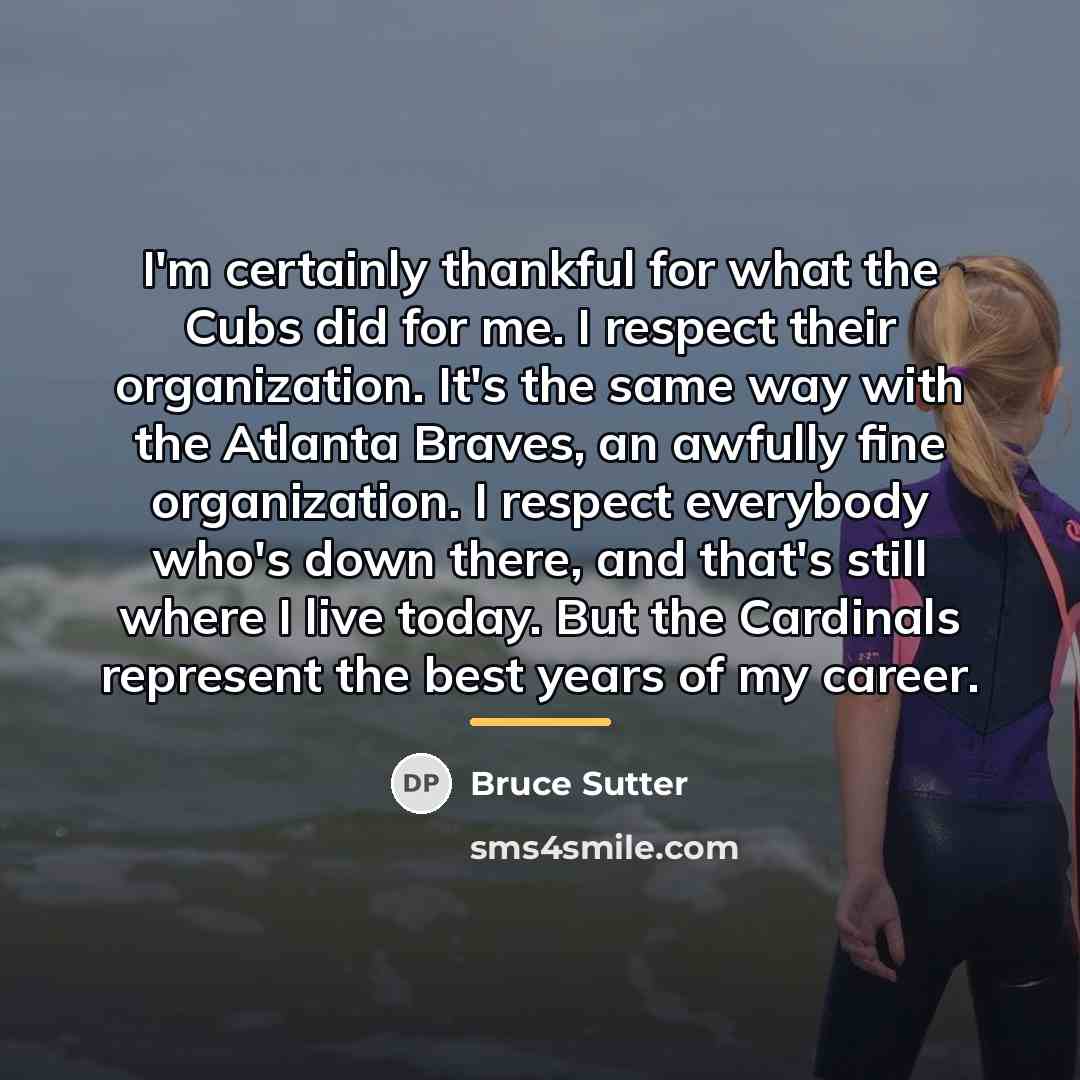 “I'm certainly thankful for what the Cubs did for me.…” quote by Bruce Sutter