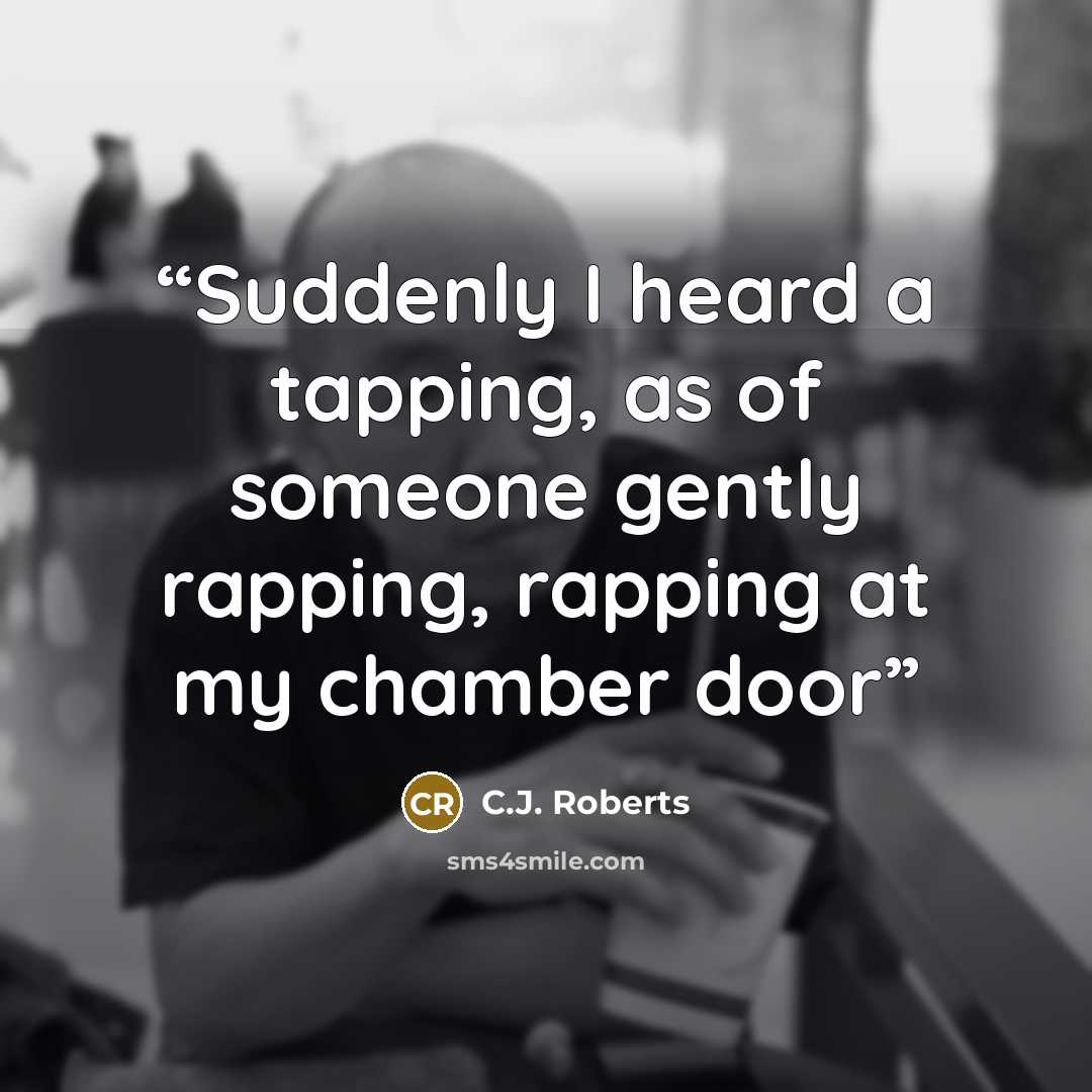 “Suddenly I heard a tapping, as of someone gently rapping, rapping at my chamber door” quote by C.J. Roberts