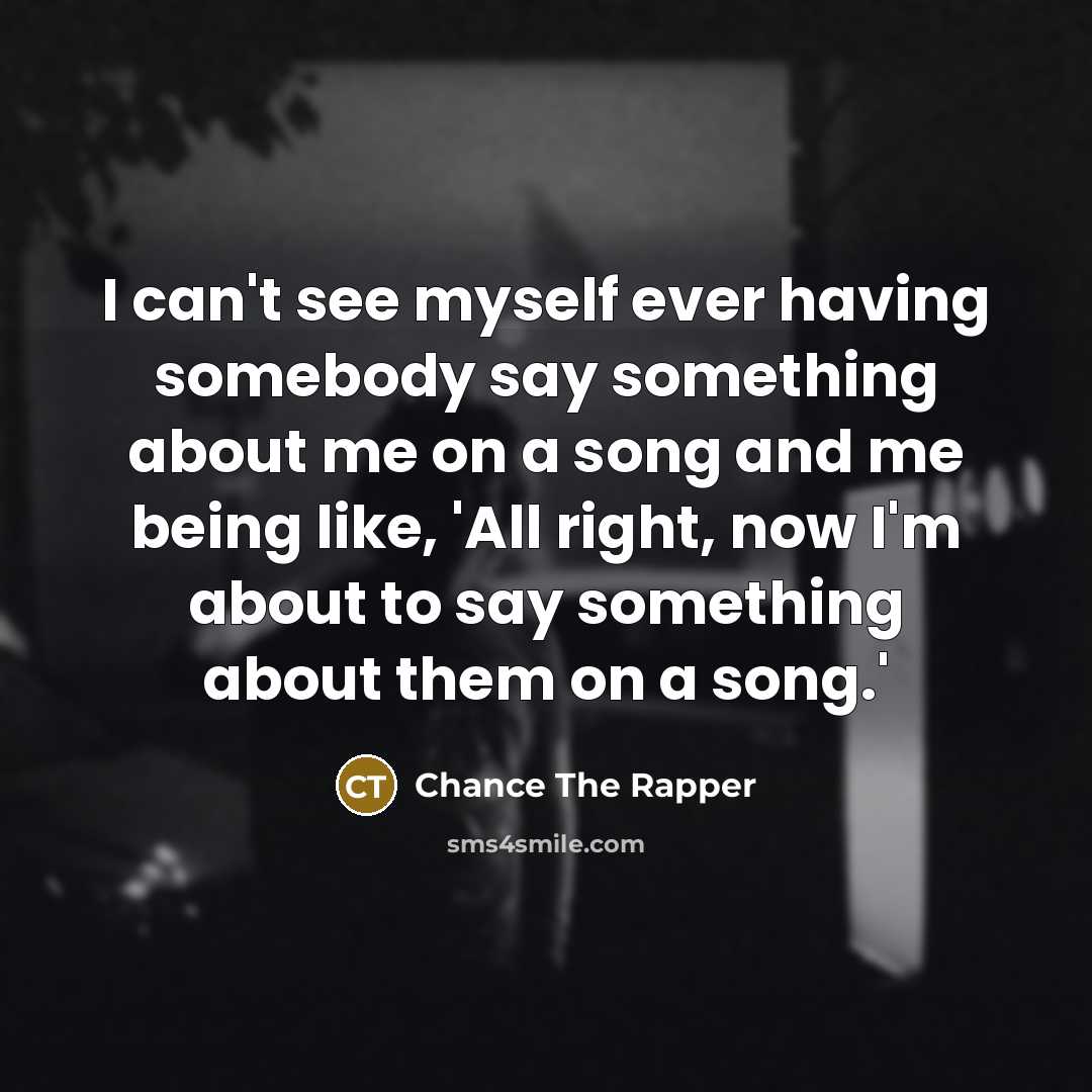 “I can't see myself ever having somebody say something about…” quote by Chance The Rapper