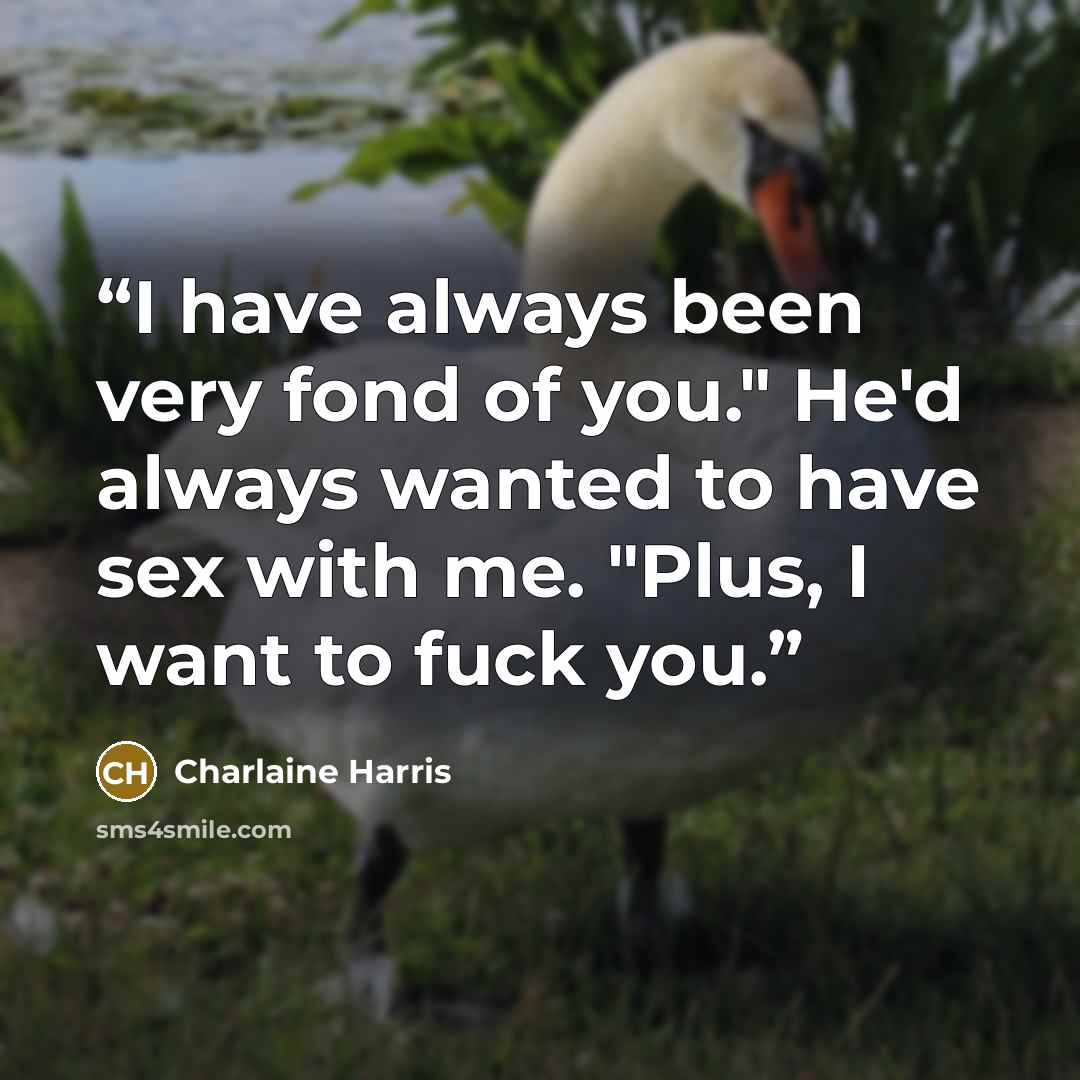 “I have always been very fond of you." He'd always wanted to have sex with me. "Plus, I want to fuck you.” quote by Charlaine Harris