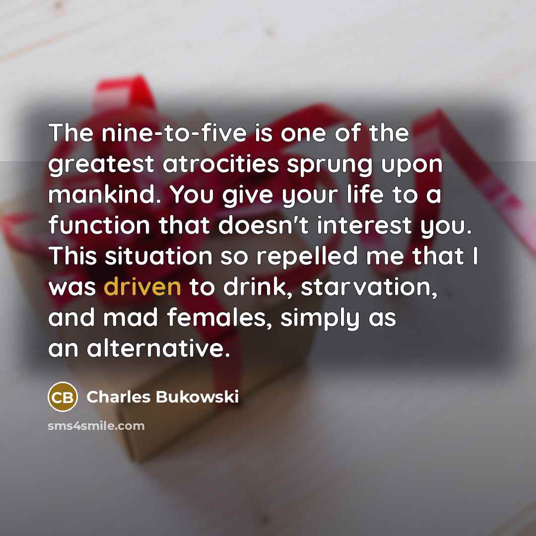 “The nine-to-five is one of the greatest atrocities sprung upon…” quote by Charles Bukowski