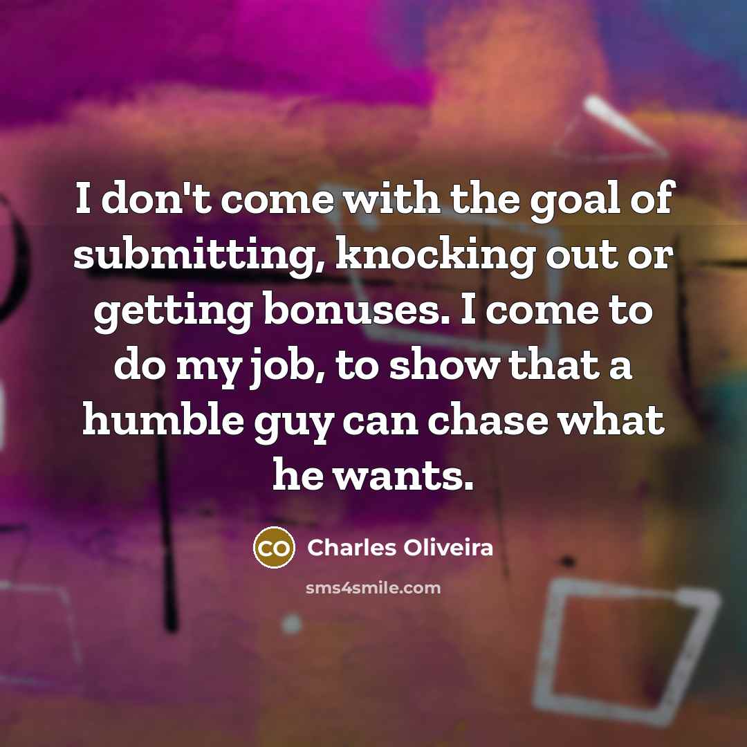 “I don't come with the goal of submitting, knocking out…” quote by Charles Oliveira