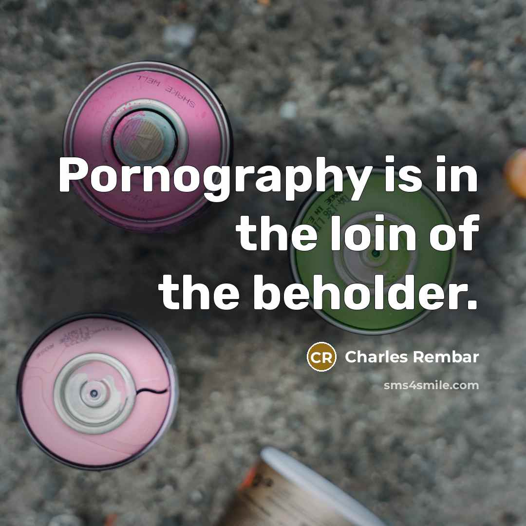 “Pornography is in the loin of the beholder.…” quote by Charles Rembar