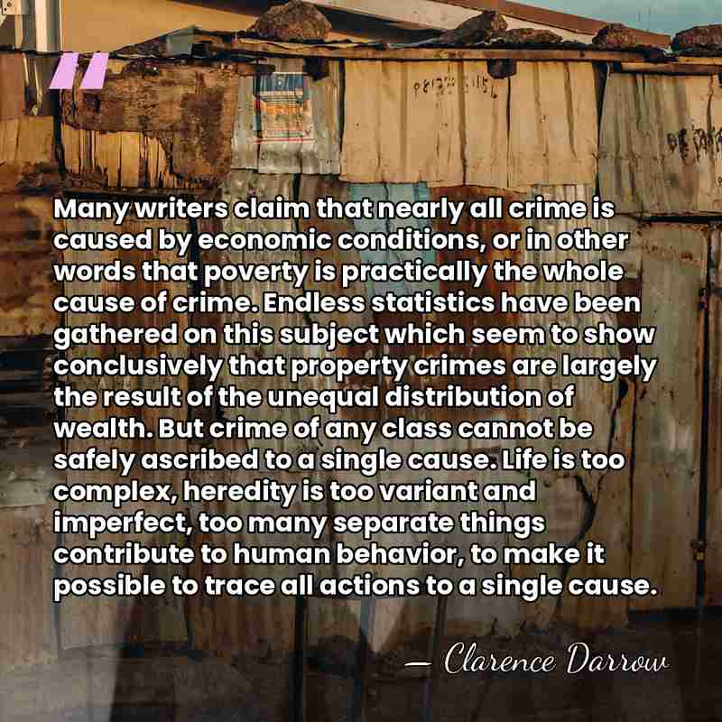 Many writers claim that nearly all crime is caused by economic conditions,&hellip; - Clarence Darrow