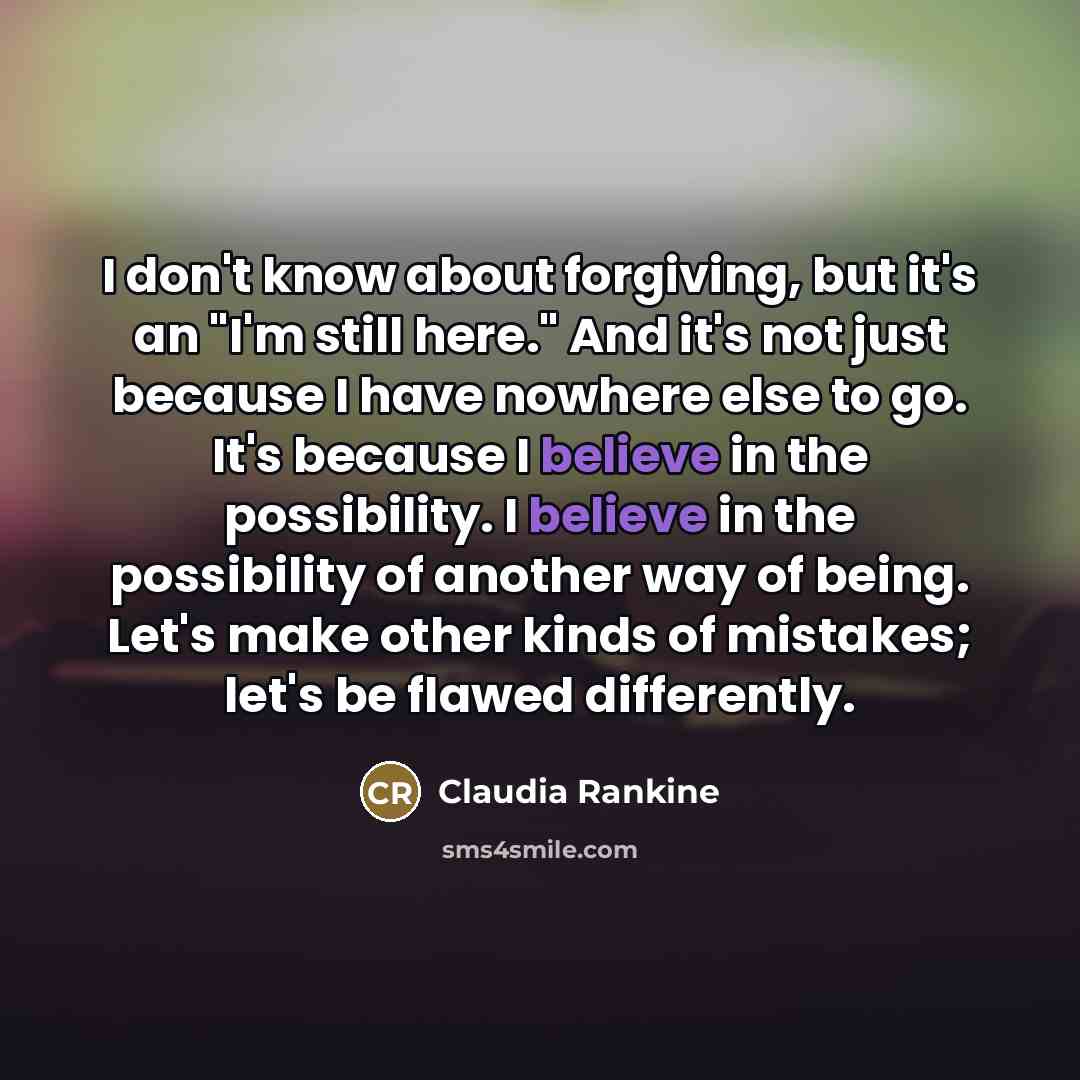 “I don't know about forgiving, but it's an "I'm still…” quote by Claudia Rankine