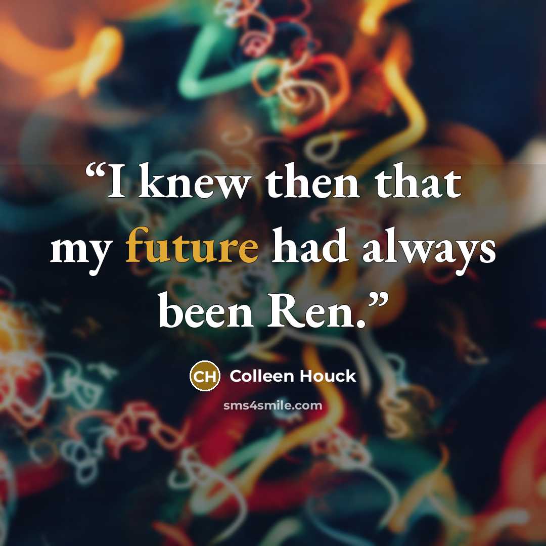 “I knew then that my future had always been Ren.” quote by Colleen Houck