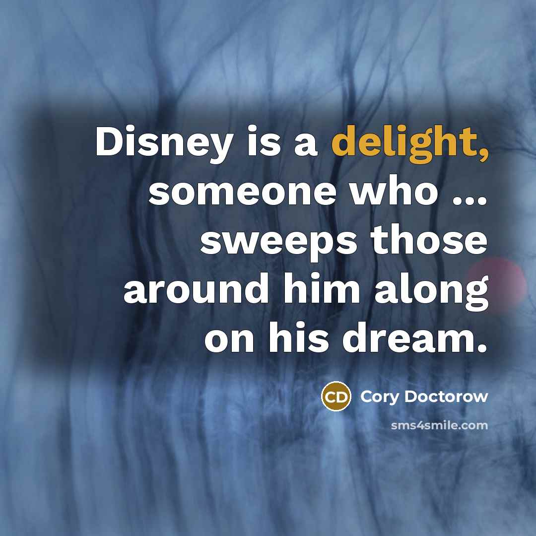 “Disney is a delight, someone who ... sweeps those around…” quote by Cory Doctorow