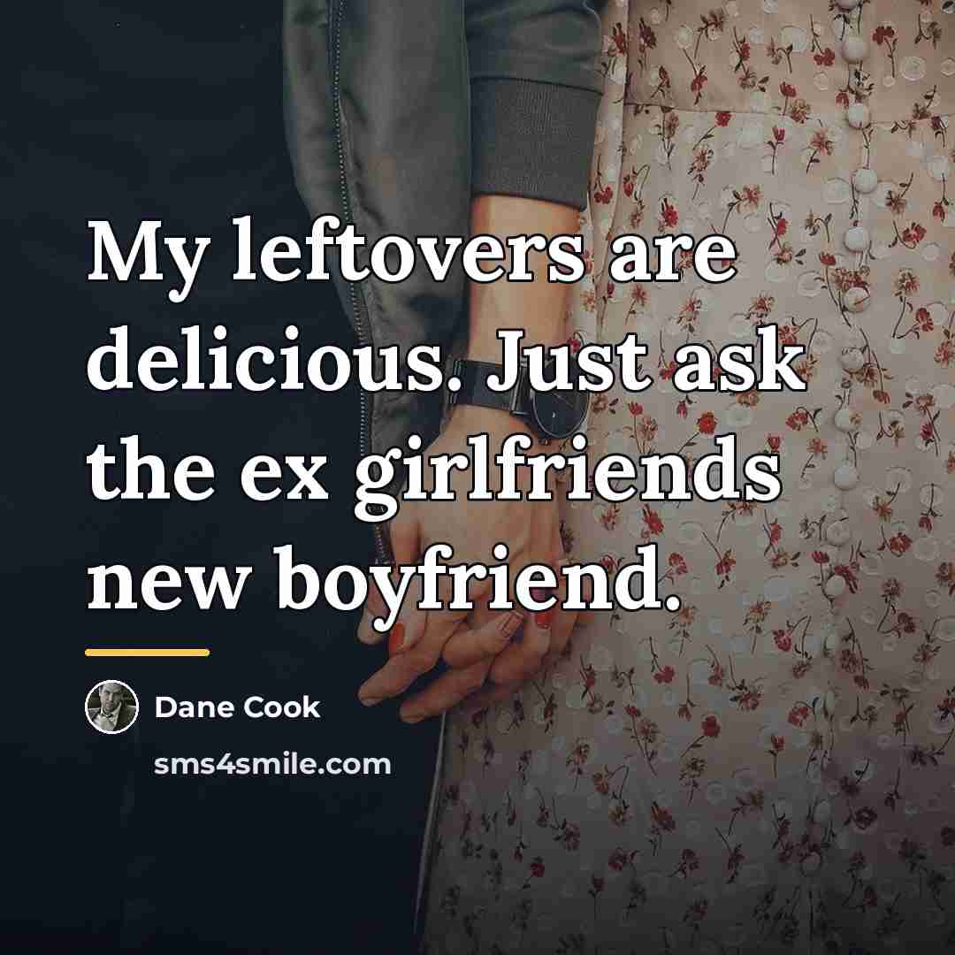 “My leftovers are delicious. Just ask the ex girlfriends new…” quote by Dane Cook