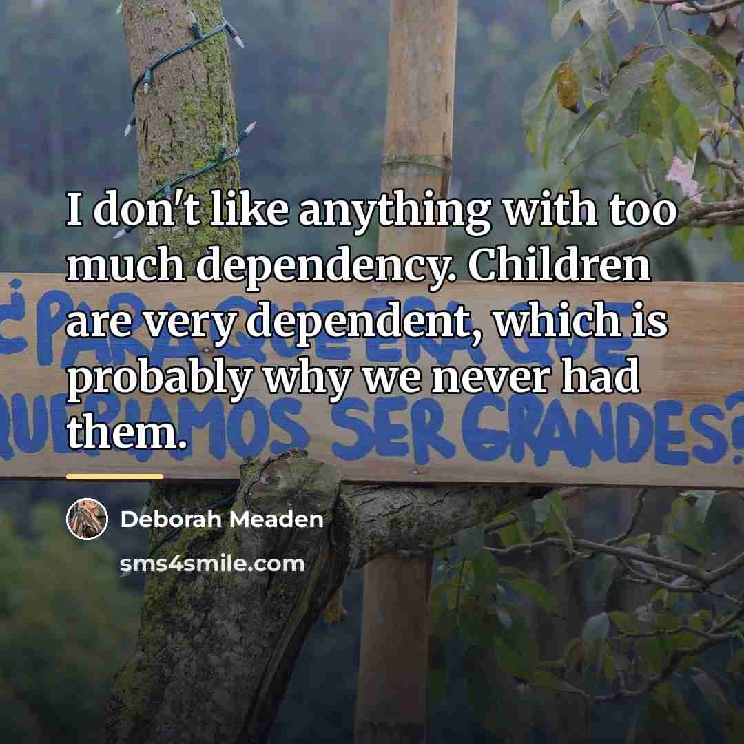 “I don't like anything with too much dependency. Children are…” quote by Deborah Meaden