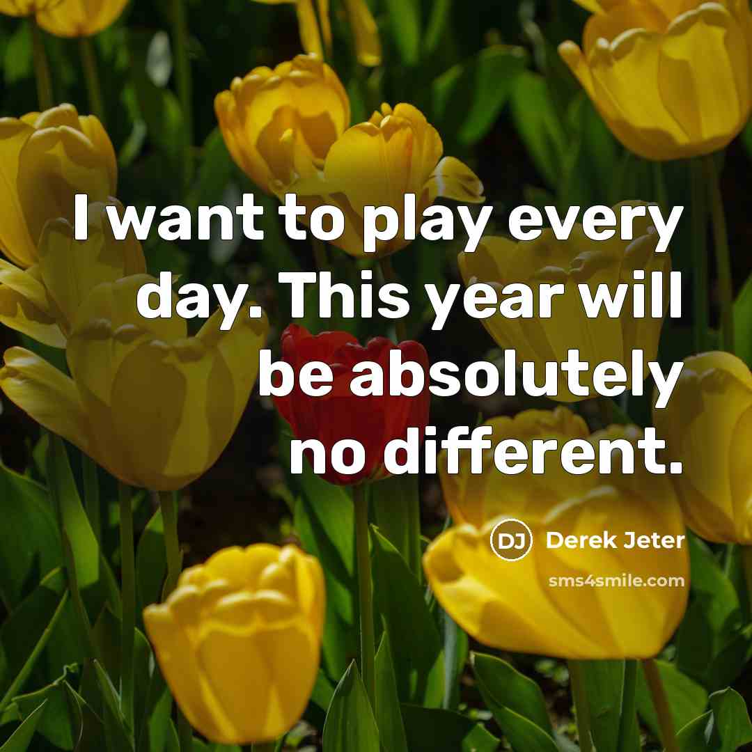 “I want to play every day. This year will be…” quote by Derek Jeter