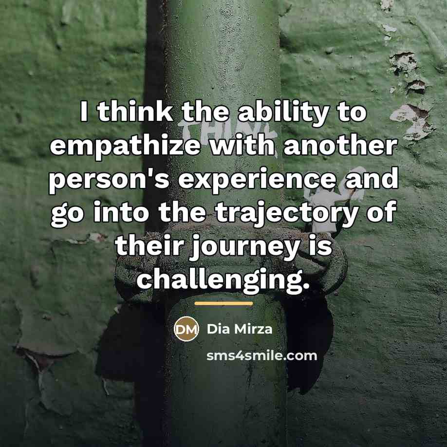 “I think the ability to empathize with another person's experience…” quote by Dia Mirza