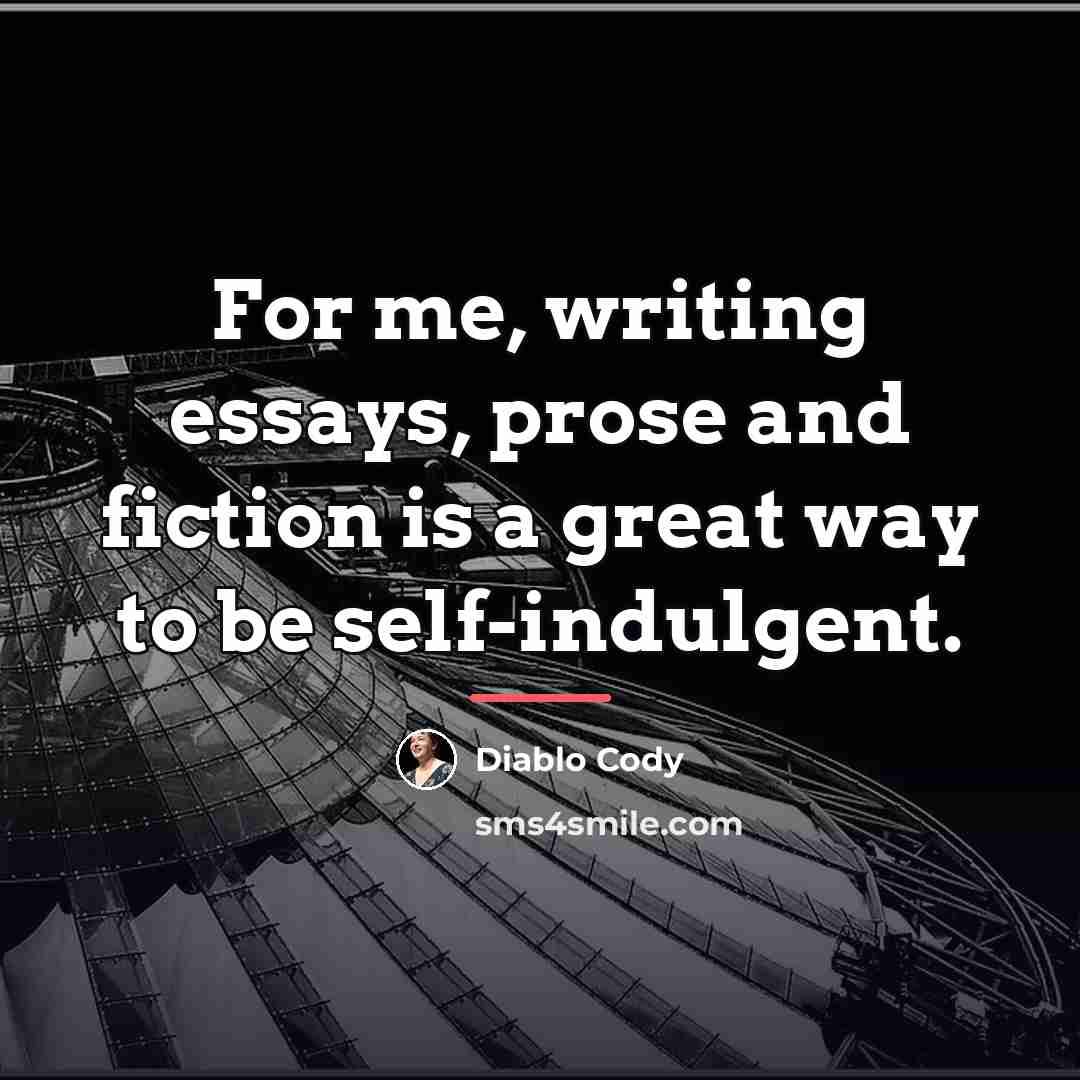 “For me, writing essays, prose and fiction is a great…” quote by Diablo Cody
