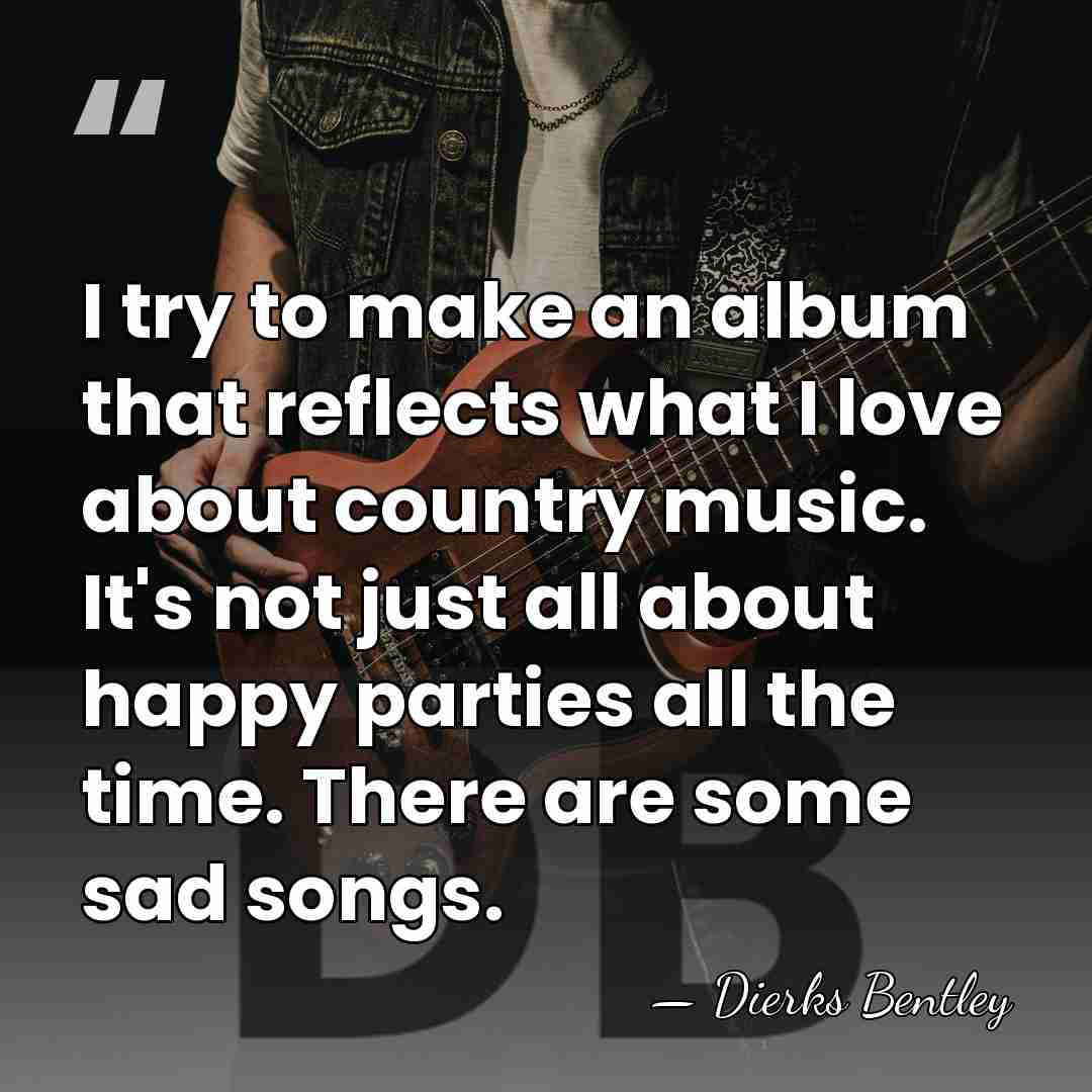 I try to make an album that reflects what I love about&hellip; - Dierks Bentley