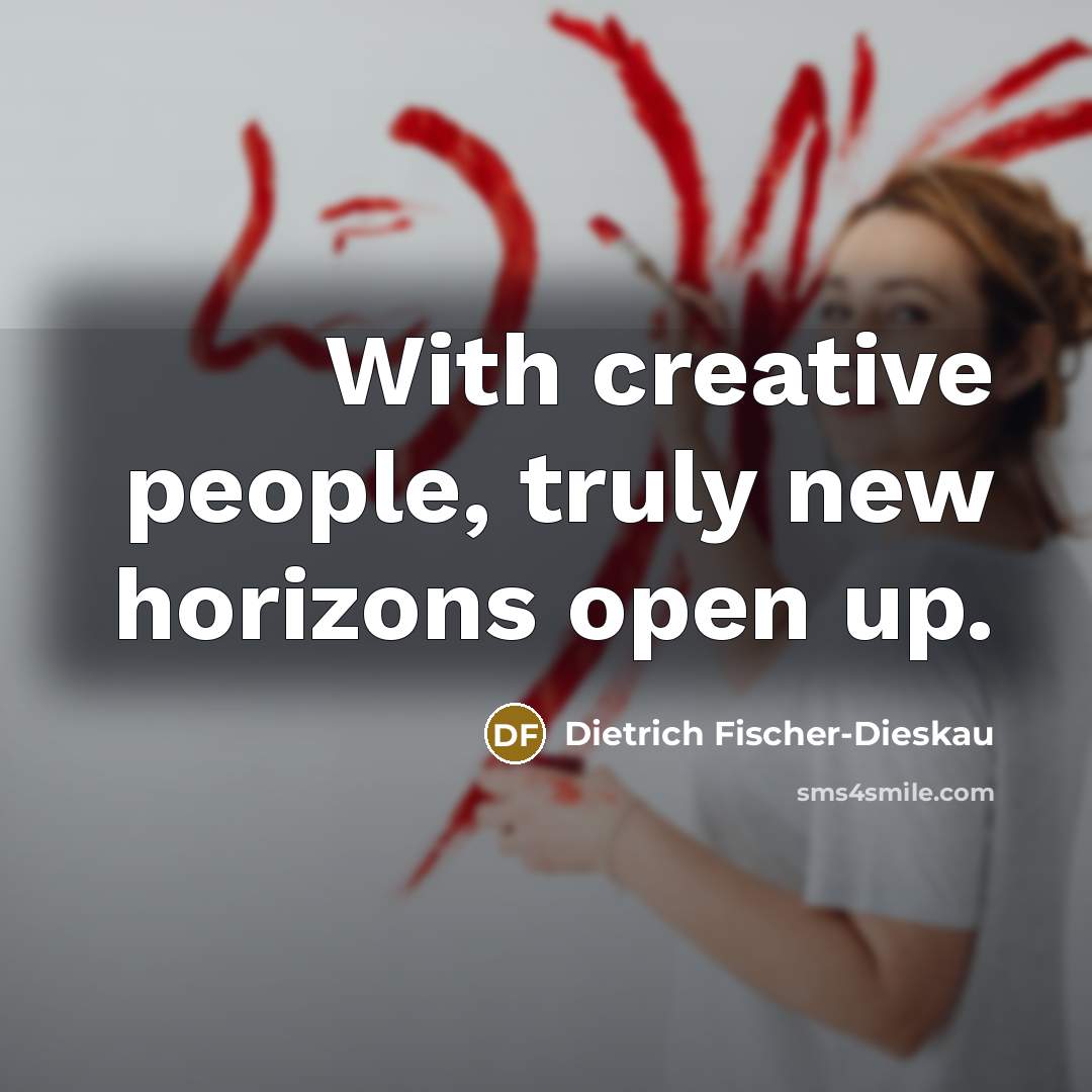 “With creative people, truly new horizons open up.…” quote by Dietrich Fischer-Dieskau