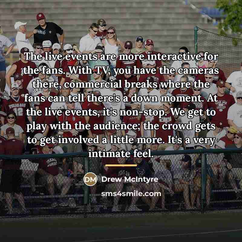 “The live events are more interactive for the fans. With…” quote by Drew McIntyre