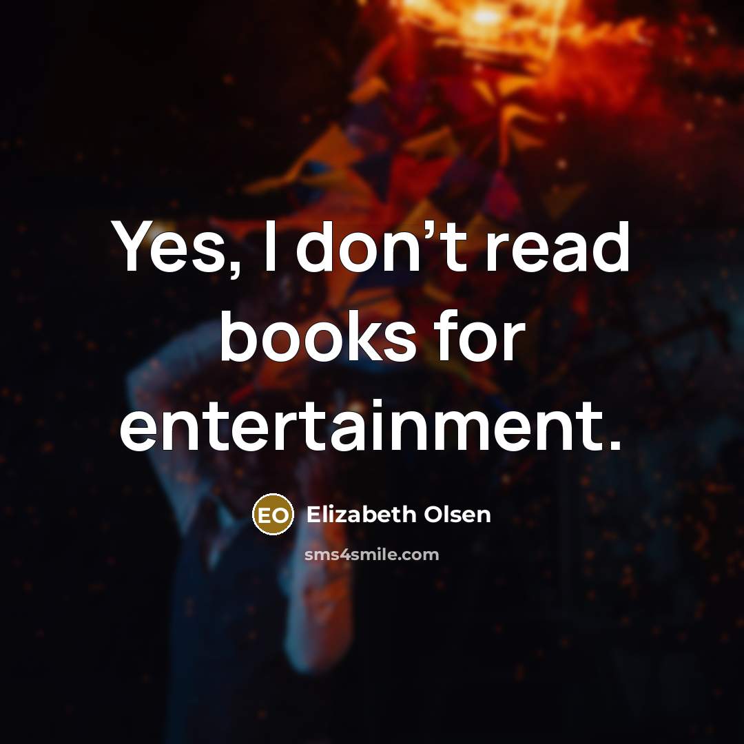 “Yes, I don't read books for entertainment.…” quote by Elizabeth Olsen