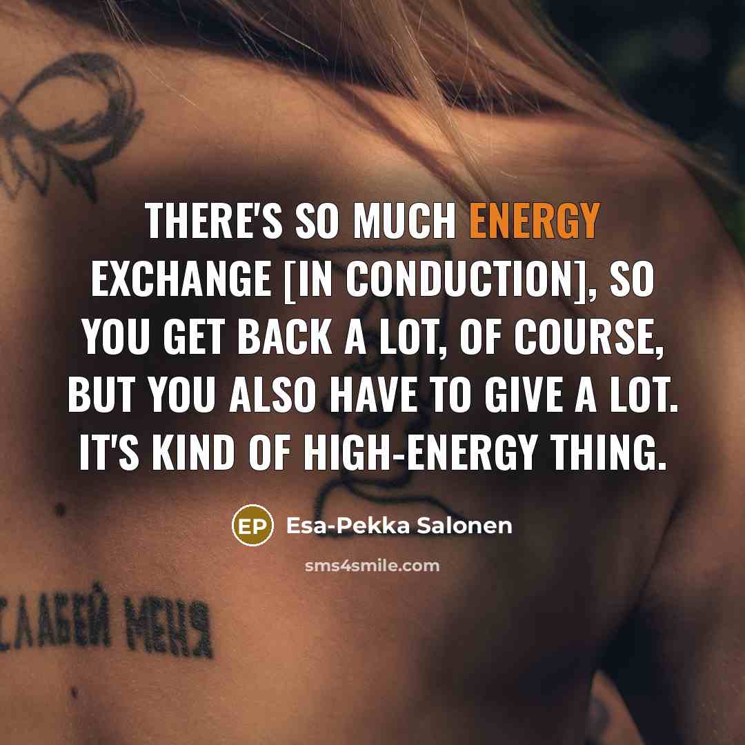 “There's so much energy exchange [in conduction], so you get…” quote by Esa-Pekka Salonen